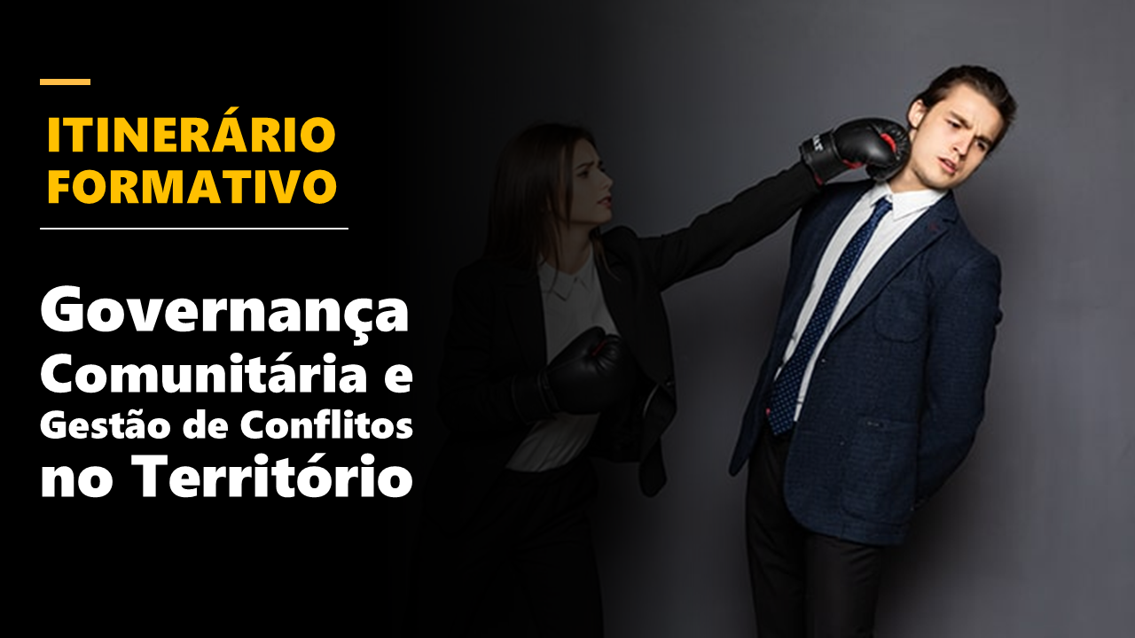 ITINERÁRIO FORMATIVO - Governança Comunitária e Gestão de Conflitos no Território