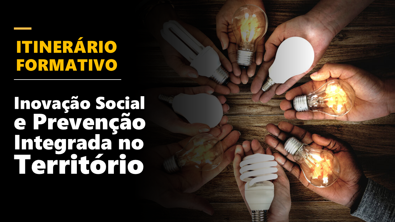 ITINERÁRIO FORMATIVO - Inovação Social e Prevenção Integrada no Território