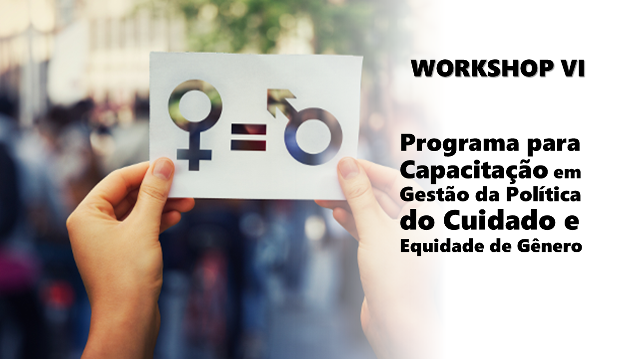 Workshop VI - Monitoramento, Avaliação de Impacto e Inovação na Política do Cuidado
